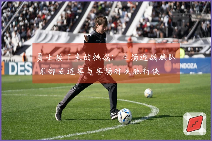 勇士接下来的挑战：主场迎战狼队 东部五连客与客场对决独行侠