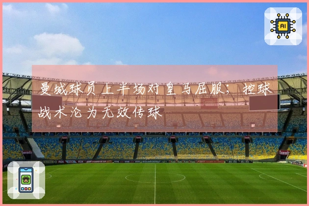 曼城球员上半场对皇马屈服；控球战术沦为无效传球