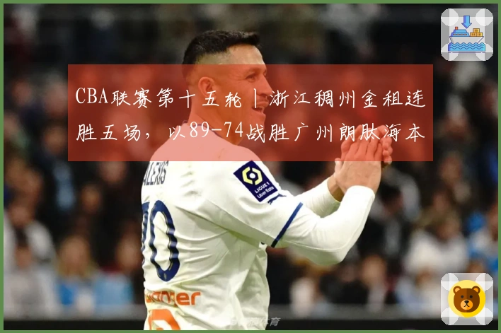 CBA联赛第十五轮丨浙江稠州金租连胜五场，以89-74战胜广州朗肽海本！